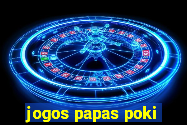 jogos papas poki